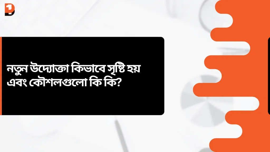 নতুন উদ্যোক্তা কিভাবে সৃষ্টি হয় এবং কৌশলগুলো কি কি?