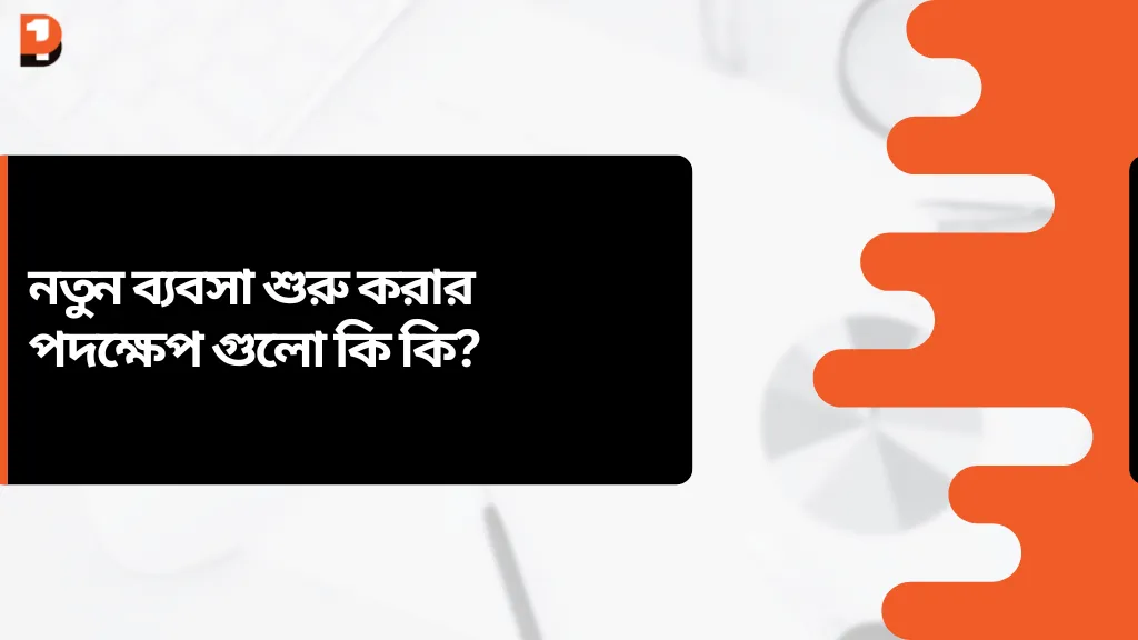 নতুন ব্যবসা শুরু করার পদক্ষেপ গুলো কি কি?